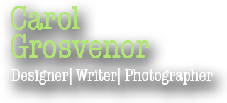 Carol Grosvenor, Designer | Writer | Photographer